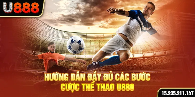 Hướng dẫn đầy đủ các bước cược thể thao U888